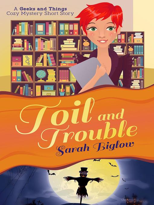 Title details for Toil and Trouble (A Geeks and Things Cozy Mystery Short Story) by Sarah Biglow - Available